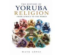 The History of Yoruba Religion From Africa to the World