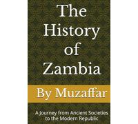 The History of Zambia: A Journey from Ancient Societies to the Modern Republic (history books)