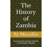 The History of Zambia: A Journey from Ancient Societies to the Modern Republic (history books)