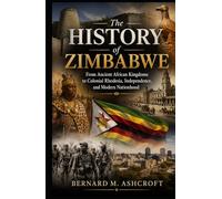 The history of Zimbabwe: From Ancient African Kingdoms to Colonial Rhodesia, Independence, and Modern Nationhood (The Chronicles of Civilization)