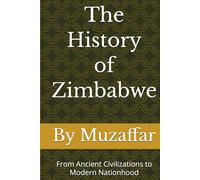 The History of Zimbabwe: From Ancient Civilizations to Modern Nationhood (history books)