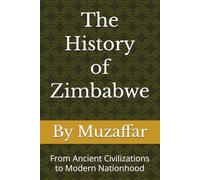 The History of Zimbabwe: From Ancient Civilizations to Modern Nationhood (history books)