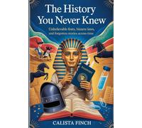 The History You Never Knew: Unbelievable Feats, Bizarre Laws, and Forgotten Stories Across Time