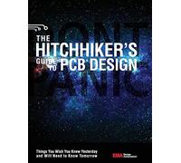 The Hitchhiker's Guide to PCB Design: Things You Wish You Knew Yesrerday and Will Need to Know Tomorrow