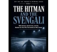 The Hitman and the Svengali: Mike Danton, David Frost, and the Murder-for-Hire Plot That Ended an NHL Career Series Name: Off the Ice: Hockey's Criminal Cases Series Number: Book 1