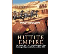 The Hittite Empire: The Untold Story of a Powerful Empire that Challenged Egypt and Influenced the Bible (Chronicles of Mesopotamia)