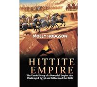 The Hittite Empire: The Untold Story of a Powerful Empire that Challenged Egypt and Influenced the Bible (Chronicles of Mesopotamia)