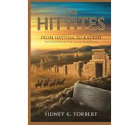 THE HITTITES: From Hattusa to Kadesh: The Untold History of an Ancient World Power (Ancient Civilization and Empires)