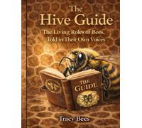 The Hive Guide: The Living Roles of Bees, Told in Their Own Voices