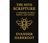 The Hive Scripture: A Grimoire of Bees, Honey, and Stings (The Bestial Arcana)