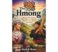 The Hmong: History Culture Textiles Oral Traditions and Mountain Life Across China Laos Vietnam and Thailand
