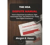 THE HOA DISPUTE MANUAL: Deactivating the Surveillance State, Fighting Automated Fines, and Defending Your Home from Digital Foreclosure: 6 (The Dispute Manual Series)