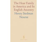 The Hoar Family in America and Its English Ancestry: A Compilation From Collections Made by the Hon. George Frisbie Hoar