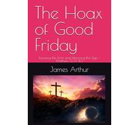 The Hoax of Good Friday: Exposing the Error and Honoring the Sign - Matthew 12:37-40
