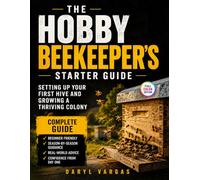 The Hobby Beekeeper's Starter Guide: Setting Up Your First Hive and Growing a Thriving Colony