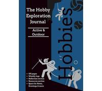 The Hobby Exploration Guide for Active and Outdoor Interests: A Guided Journal to Try New Things - Discover What You Love, One Week at a Time