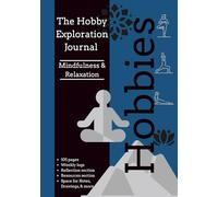 The Hobby Exploration Guide for Mindfulness and Relaxation Interests: A Guided Journal to Try New Things - Discover What You Love, One Week at a Time