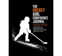 THE HOCKEY GIRL CONFIDENCE JOURNAL: Your Voice, Your Ice, Your Story