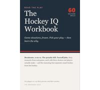 The Hockey IQ Workbook: 60 Game-Situation Decision Drills for Youth Players, Parents, and Coaches