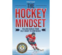The Hockey Mindset - Follow Charlie from Self-Doubt to Confidence: Master Mental Toughness, Conquer Anxiety, and Become a Leader On and Off the Ice