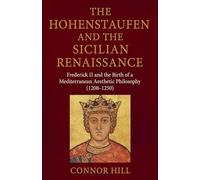 The Hohenstaufen and the Sicilian Renaissance: Frederick II and the Birth of a Mediterranean Aesthetic Philosophy (1208-1250)