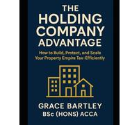 The Holding Company Advantage: How to Build, Protect, and Scale Your Property Empire Tax-Efficiently (Tax-Smart Property Investor Series)