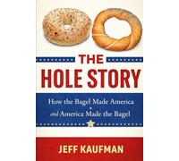 The Hole Story: How the Bagel Made America and How America Made the Bagel