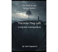 The Hole They Left: Living With Missing Pieces (The Grief & Loss Series)
