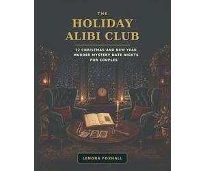The Holiday Alibi Club: 12 Christmas and New Year Murder Mystery Date Nights for Couples