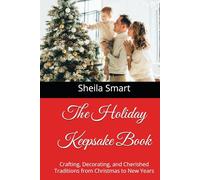 The Holiday Keepsake Book: Crafting, Decorating, and Cherished Traditions from Christmas to New Years