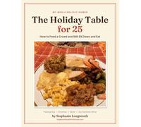 The Holiday Table for 25: How to Feed a Crowd and Still Sit Down and Eat (Stephanie Cooks for a Crowd)