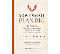 The holidays are predictable. The panic is optional. Move Small. Plan Big.: 10 Steps for Small-Business Holiday Success Using Big-Retail Strategy
