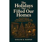 The Holidays That Filled Our Homes: Warm British Stories of Family Traditions, Celebrations, and Seasonal Memories from the 1950s-1970s: 4 (The Simpler Days Collection)