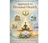 The holistic and practical approach to personal health: The Proactive Blueprint: From Biological Foundations to a Lifetime of Holistic Vitality