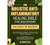 THE HOLISTIC ANTI-INFLAMMATORY HEALING BIBLE FOR BEGINNERS: Over 200 Natural Remedies, Healing Foods, and Lifestyle Strategies to Eliminate Chronic ... Gut, Joint, and Immune Health Naturally