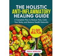 The Holistic Anti-inflammatory Healing Guide: A Complete Plan to Reduce Pain, Calm Your Body, and Restore Health Naturally
