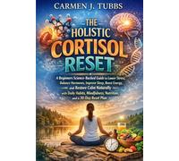 THE HOLISTIC CORTISOL RESET: A Beginners Science-Backed Guide to Lower Stress, Balance Hormones, Improve Sleep, Boost Energy, and Restore Calm ... Nutrition, and a 30-Day Reset Plan.