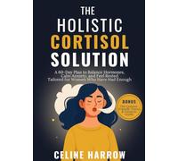The Holistic Cortisol Solution: A 60-Day Plan to Balance Hormones, Calm Anxiety, and Feel Rested-Tailored for Women Who Have Had Enough