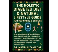 The Holistic Diabetes Diet & Natural Lifestyle Guide for Beginners & Seniors: Reverse Prediabetes & Type 2 Diabetes Naturally with DASH diet + Ayurvedic + Natural Remedies + Low Carb + Indian Diet