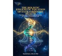The Holistic Epigenetic Equation of Extraordinary Health: Nutrition, Consciousness, and the Science of Living an Extraordinary Life