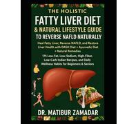 The Holistic Fatty Liver Diet & Natural Lifestyle Guide to Reverse NAFLD Naturally: Heal Fatty Liver, Reverse NAFLD, Restore Liver Health with DASH Diet + Ayurvedic + Natural Remedies + Indian Diet
