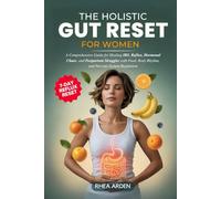 The Holistic Gut Reset For Women: A Comprehensive Guide for Healing IBS, Reflux, Hormonal Chaos, and Postpartum Struggles with Food, Body Rhythm, and Nervous System Regulation