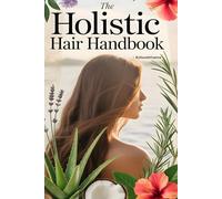 The Holistic Hair Notebook: Natural, Chemical-Free Solutions for Strong, Shiny, and Healthy Hair at Any Age