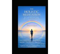 The Holistic Meditation: A Simple and Complete Path to Clarity, Stability, and Ethical Living (The Holistic Clarity Series)