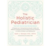 The Holistic Pediatrician, Twentieth Anniversary Revised Edition: A Pediatrician's Comprehensive Guide to Safe and Effective Therapies for the 25 Most ... of Infants, Children, and Adolescents