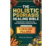 The Holistic Psoriasis Healing Bible: A Natural Plan to Calm Flare-Ups, Restore Your Skin, and Heal from Within