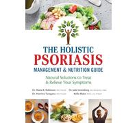 The Holistic Psoriasis Management and Nutrition Guide: Natural Solutions to Treat and Relieve Your Symptoms