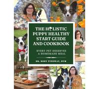 The Holistic Puppy Healthy Start Guide and Cookbook: A Veterinarian's Homemade Puppy Food, Recipes and First-Year Health Plan, from the Founder of Holistic Vet Blend