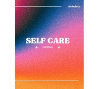 The Holistic Self-Care Journal: A Guided Journey to Nourish Your Mind, Body, Heart, and Soul