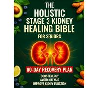 The Holistic Stage 3 Kidney Healing Bible: Stop CKD Progression Naturally | A 60-Day Plan for Seniors to Improve Kidney Function, Vital Lab Results and Avoid Dialysis